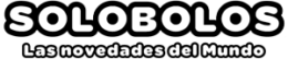 SOLOBOLOS – Las novedades del mundo